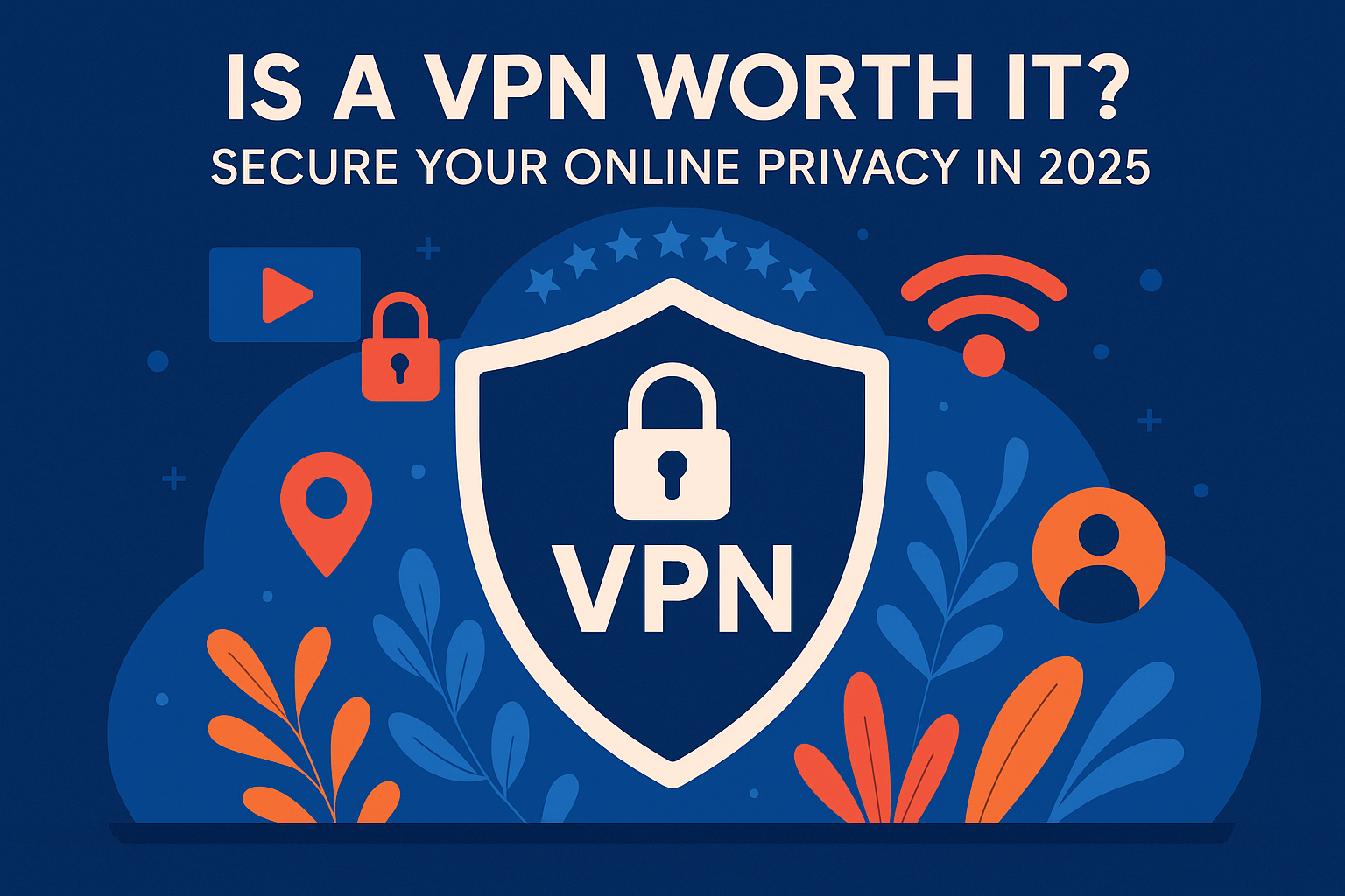 Is a VPN Worth It Is a VPN Worth It - Secure Your Online Privacy in 2025